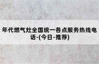 年代燃气灶全国统一各点服务热线电话-(今日-推荐)