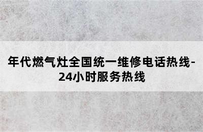 年代燃气灶全国统一维修电话热线-24小时服务热线