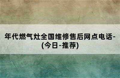 年代燃气灶全国维修售后网点电话-(今日-推荐)