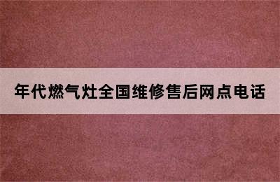 年代燃气灶全国维修售后网点电话