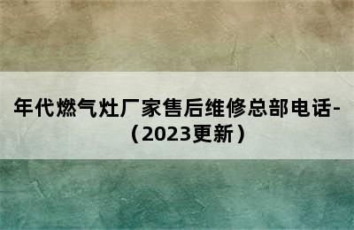 年代燃气灶厂家售后维修总部电话-（2023更新）