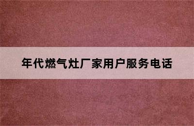 年代燃气灶厂家用户服务电话