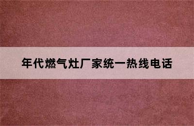 年代燃气灶厂家统一热线电话