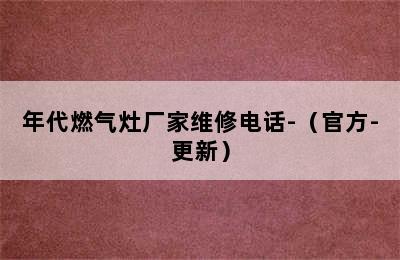 年代燃气灶厂家维修电话-（官方-更新）