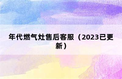 年代燃气灶售后客服（2023已更新）