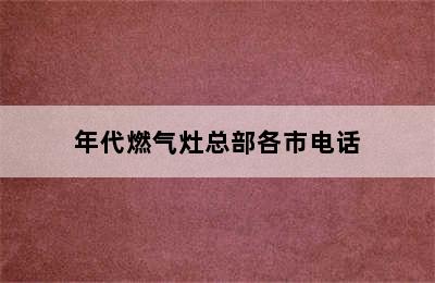 年代燃气灶总部各市电话