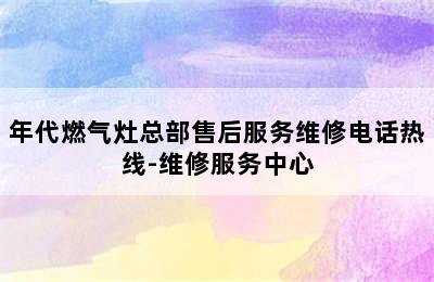 年代燃气灶总部售后服务维修电话热线-维修服务中心