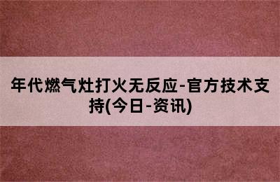 年代燃气灶打火无反应-官方技术支持(今日-资讯)