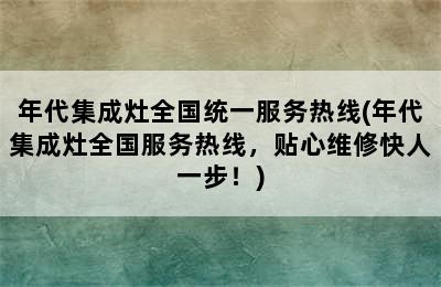 年代集成灶全国统一服务热线(年代集成灶全国服务热线，贴心维修快人一步！)