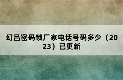 幻吕密码锁厂家电话号码多少（2023）已更新