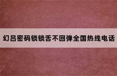 幻吕密码锁锁舌不回弹全国热线电话