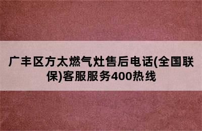 广丰区方太燃气灶售后电话(全国联保)客服服务400热线