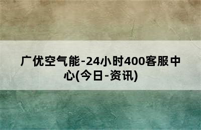 广优空气能-24小时400客服中心(今日-资讯)