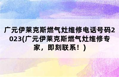 广元伊莱克斯燃气灶维修电话号码2023(广元伊莱克斯燃气灶维修专家，即刻联系！)