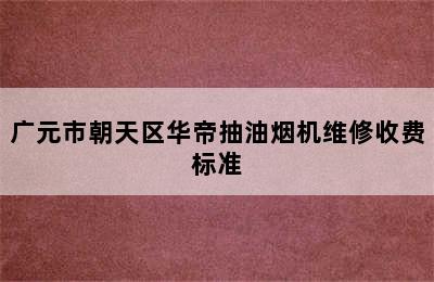 广元市朝天区华帝抽油烟机维修收费标准