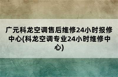 广元科龙空调售后维修24小时报修中心(科龙空调专业24小时维修中心)