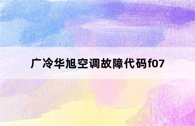 广冷华旭空调故障代码f07