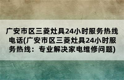 广安市区三菱灶具24小时服务热线电话(广安市区三菱灶具24小时服务热线：专业解决家电维修问题)