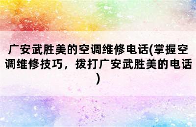 广安武胜美的空调维修电话(掌握空调维修技巧，拨打广安武胜美的电话)