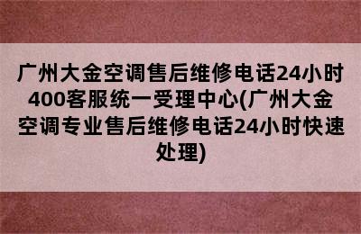 广州大金空调售后维修电话24小时400客服统一受理中心(广州大金空调专业售后维修电话24小时快速处理)