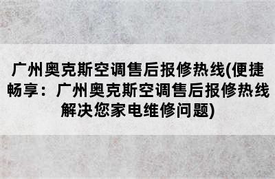 广州奥克斯空调售后报修热线(便捷畅享：广州奥克斯空调售后报修热线解决您家电维修问题)