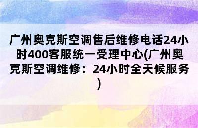 广州奥克斯空调售后维修电话24小时400客服统一受理中心(广州奥克斯空调维修：24小时全天候服务)