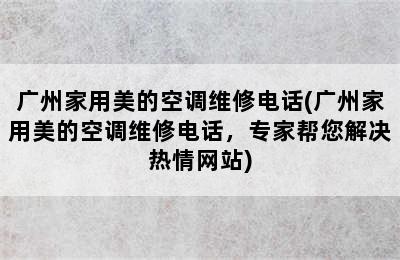 广州家用美的空调维修电话(广州家用美的空调维修电话，专家帮您解决热情网站)