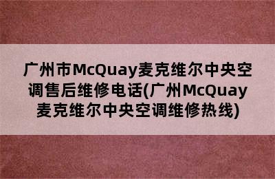 广州市McQuay麦克维尔中央空调售后维修电话(广州McQuay麦克维尔中央空调维修热线)