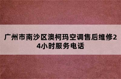 广州市南沙区澳柯玛空调售后维修24小时服务电话