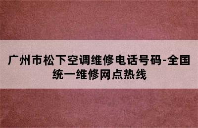 广州市松下空调维修电话号码-全国统一维修网点热线