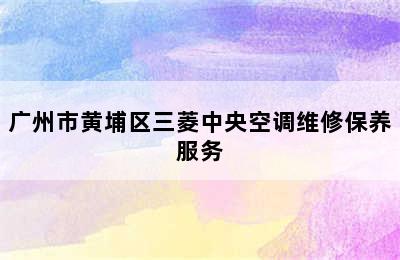 广州市黄埔区三菱中央空调维修保养服务