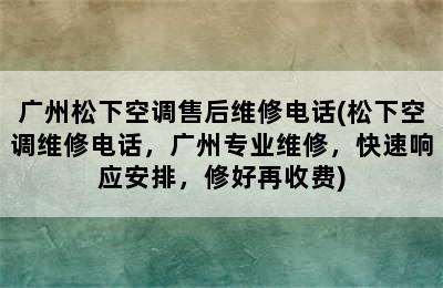 广州松下空调售后维修电话(松下空调维修电话，广州专业维修，快速响应安排，修好再收费)