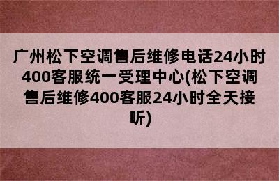 广州松下空调售后维修电话24小时400客服统一受理中心(松下空调售后维修400客服24小时全天接听)