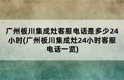 广州板川集成灶客服电话是多少24小时(广州板川集成灶24小时客服电话一览)