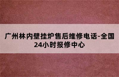 广州林内壁挂炉售后维修电话-全国24小时报修中心