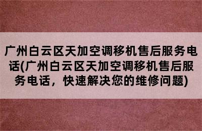 广州白云区天加空调移机售后服务电话(广州白云区天加空调移机售后服务电话，快速解决您的维修问题)