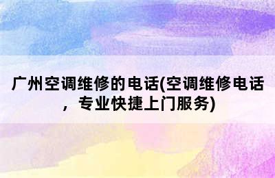 广州空调维修的电话(空调维修电话，专业快捷上门服务)