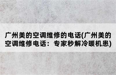 广州美的空调维修的电话(广州美的空调维修电话：专家秒解冷暖机患)