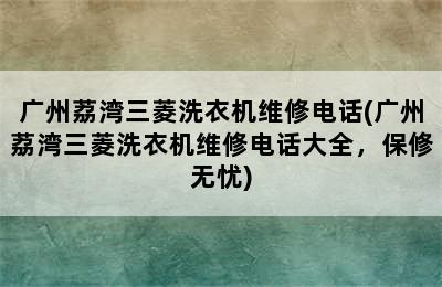 广州荔湾三菱洗衣机维修电话(广州荔湾三菱洗衣机维修电话大全，保修无忧)