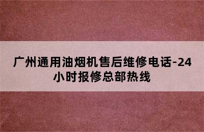 广州通用油烟机售后维修电话-24小时报修总部热线