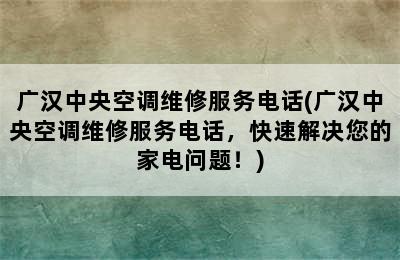 广汉中央空调维修服务电话(广汉中央空调维修服务电话，快速解决您的家电问题！)