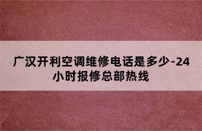 广汉开利空调维修电话是多少-24小时报修总部热线