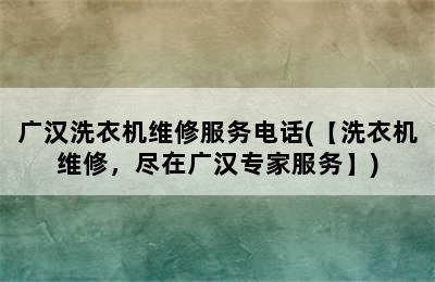 广汉洗衣机维修服务电话(【洗衣机维修，尽在广汉专家服务】)