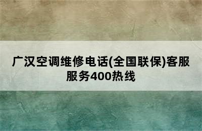 广汉空调维修电话(全国联保)客服服务400热线