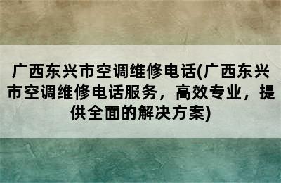 广西东兴市空调维修电话(广西东兴市空调维修电话服务，高效专业，提供全面的解决方案)