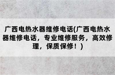 广西电热水器维修电话(广西电热水器维修电话，专业维修服务，高效修理，保质保修！)