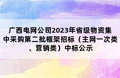 广西电网公司2023年省级物资集中采购第二批框架招标（主网一次类、营销类）中标公示