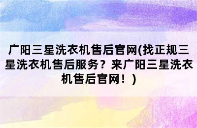 广阳三星洗衣机售后官网(找正规三星洗衣机售后服务？来广阳三星洗衣机售后官网！)