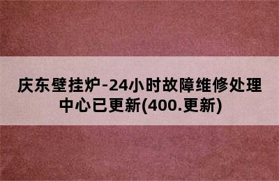 庆东壁挂炉-24小时故障维修处理中心已更新(400.更新)