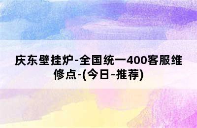 庆东壁挂炉-全国统一400客服维修点-(今日-推荐)